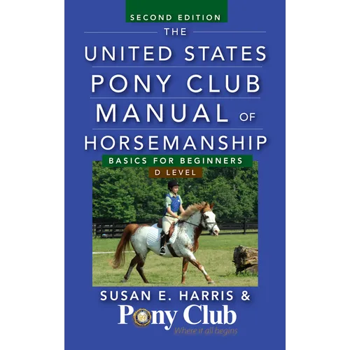 The United States Pony Club Manual of Horsemanship: Basics for Beginners/D Level