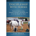 Discipleship With Horses: Practical Guide to Using Obstacles, Exercises, and Simple Cues to Get the Results You Want
