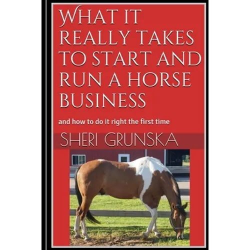 What it really takes to start and run a horse business: and how to do it right the first time