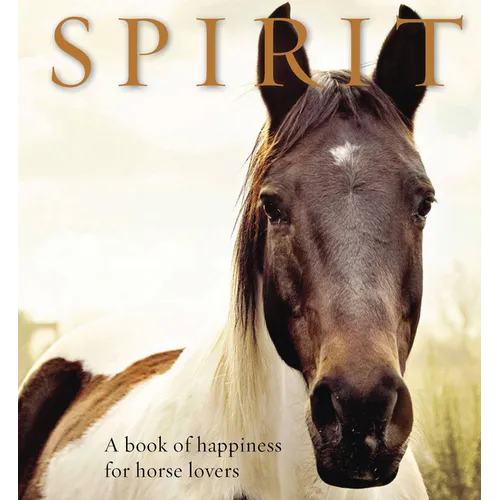 Spirit: A Book of Happiness for Horse Lovers