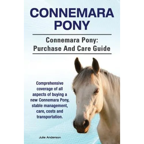 Connemara Pony. Connemara Pony: purchase and care guide. Comprehensive coverage of all aspects of buying a new Connemara Pony, stable management, care