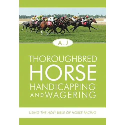 Thoroughbred Horse Handicapping and Wagering: Using the Holy Bible of Horse Racing