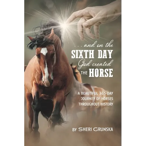 ...And On the Sixth Day God Created the Horse: A Beautiful 365-Day Journey Of Horses Throughout History
