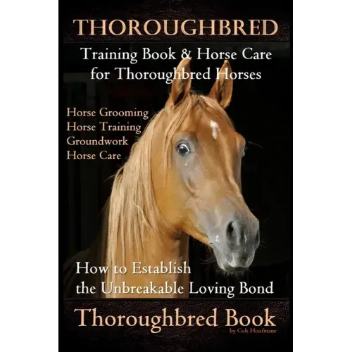 Thoroughbred Training Book & Horse Care for Thoroughbred Horses, Horse Grooming Horse Training, Groundwork, Horse Care, How to Establish the Unbreakab