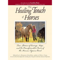 The Healing Touch for Horses: True Stories of Courage, Hope, and the Transformative Power of the Human/Equine Bond