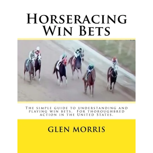 Horseracing Win Bets: The simple guide to understanding and playing win bets. For thoroughbred action in the United States.