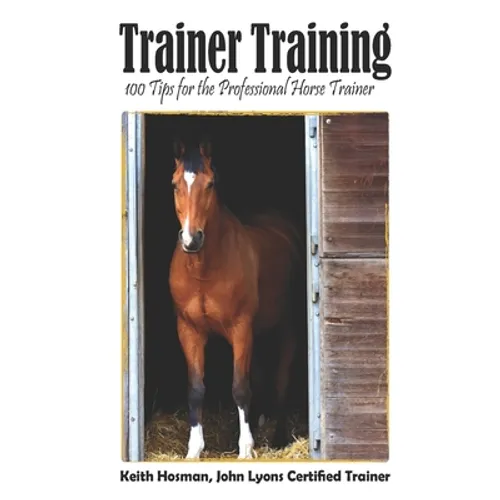 Trainer Training: 100 Tips for the Professional Horse Trainer
