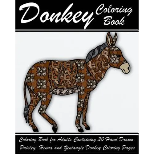 Donkey Coloring Book: Coloring Book for Adults Containing 30 Hand Drawn, Paisley, Henna and Zentangle Donkey Coloring Pages