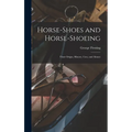 Horse-shoes and Horse-shoeing: Their Origin, History, Uses, and Abuses