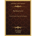 The Horse In Art: From Primitive Times To The Present
