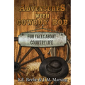 Adventures with Cowboy Bob: Fun Tales About Country Life
