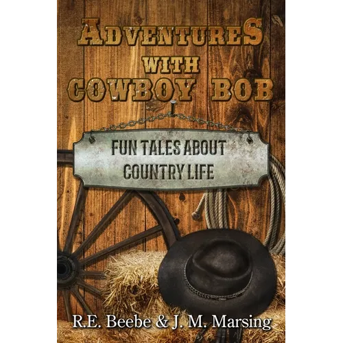 Adventures with Cowboy Bob: Fun Tales About Country Life
