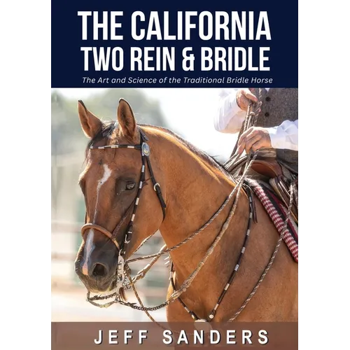 The California Two Rein and Bridle - The Art and Science of the Traditional Bridle Horse