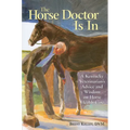 The Horse Doctor Is in: A Kentucky Veterinarian's Advice and Wisdom on Horse Health Care