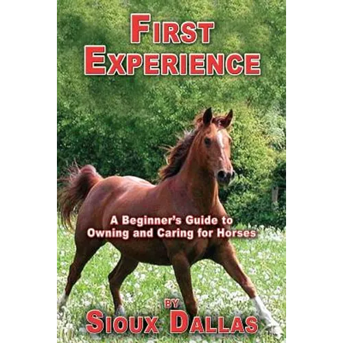 First Experience: A Beginner's Guide to Owning and Caring for Horses