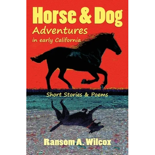 Horse & Dog Adventures in Early California: Short Stories & Poems
