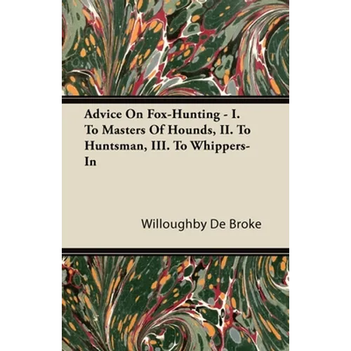 Advice On Fox-Hunting - I. To Masters Of Hounds, II. To Huntsman, III. To Whippers-In