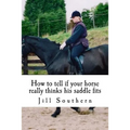 How to tell if your horse really thinks his saddle fits: and how his behaviour shows you if it doesn't