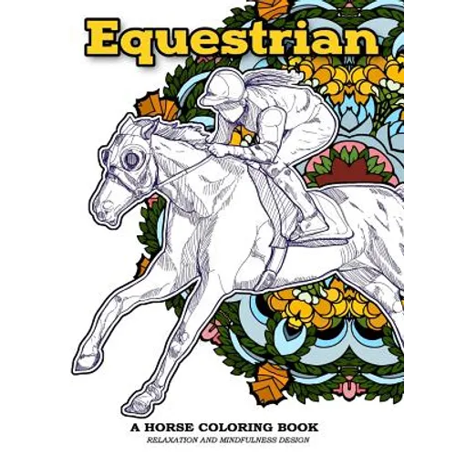 Equestrian A Horse Coloring Book Relaxation and Mindfulness Design: Equestrian Sport and Horse Lover Patterns for Adults to Color