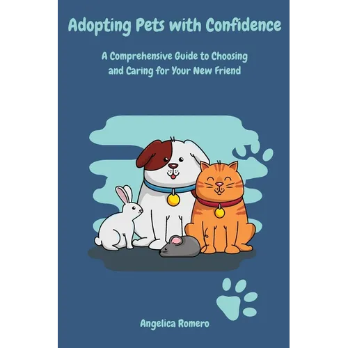 Adopting Pets with Confidence: A Comprehensive Guide to Choosing and Caring for Your New Friend