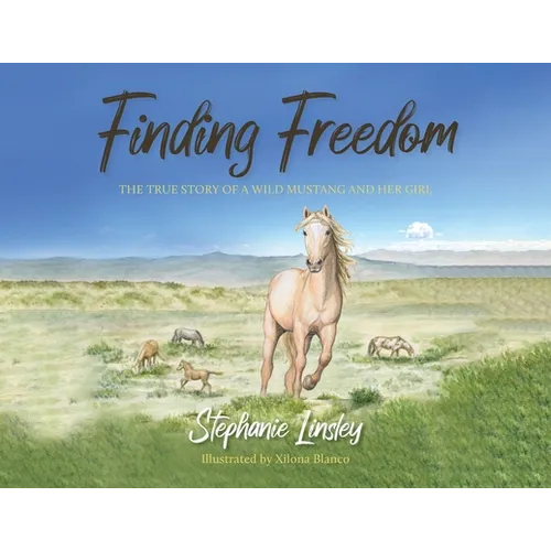 Finding Freedom: The True Story of a Wild Mustang and Her Girl