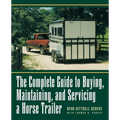 The Complete Guide to Buying, Maintaining, and Servicing a Horse Trailer