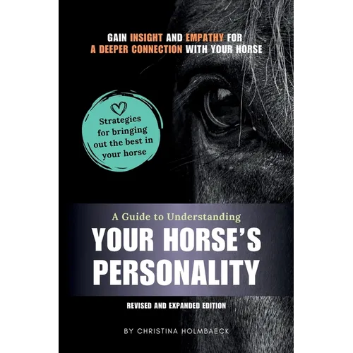 A Guide to Understanding Your Horse's Personality: Gain Insight and Empathy for a Deeper Connection With Your Horse