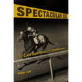 Spectacular Bid: The Last Superhorse of the Twentieth Century