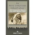 The Horse in Blackfoot Indian Culture: With Comparative Material from Other Western Tribes