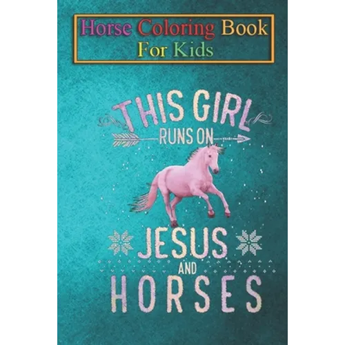 Horse Coloring Book For Kids: This Girl Runs On Jesus And Horses T Shirt Horse Women Gifts Animal Coloring Book - For Kids Aged 3-8 (Fun Activities