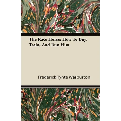 The Race Horse; How to Buy, Train, and Run Him