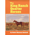 The King Ranch Quarter Horses: And Something of the Ranch and the Men That Bred Them