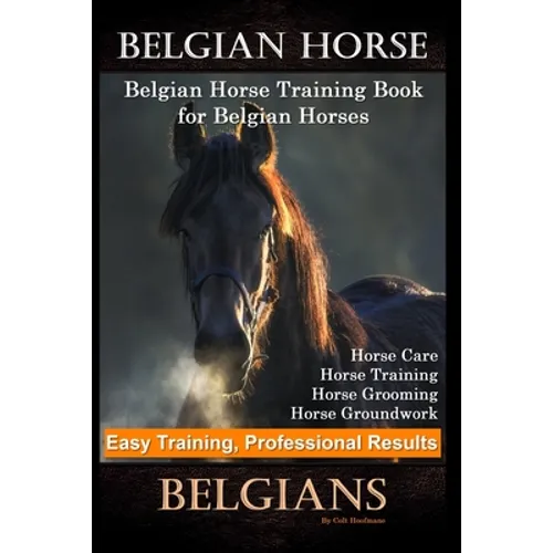 Belgian Horse, Belgian Horse Training Book for Belgian Horses, Horse Care, Horse Training, Horse Grooming, Horse Groundwork, Easy Training, Profession