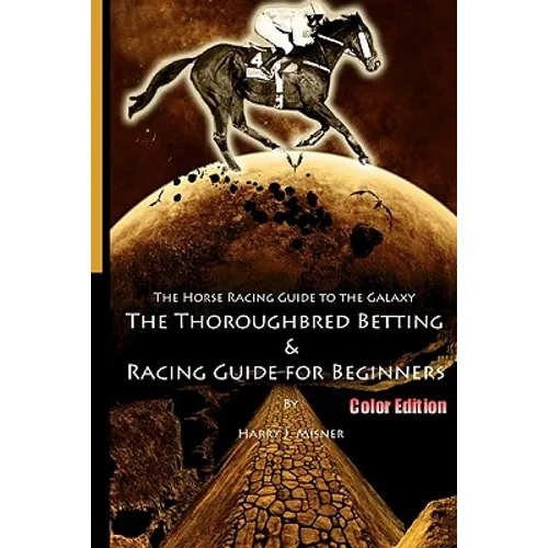 The Horse Racing Guide To The Galaxy - Color Edition The Kentucky Derby - Preakness - Belmont: The Must Have Thoroughbred Race Track Handicapping & Be