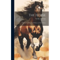 The Horse: How to Feed Him, Avoid Disease and Save Money