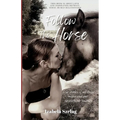 Follow The Horse: True Stories of My Three Mares and Our Attunement Journey