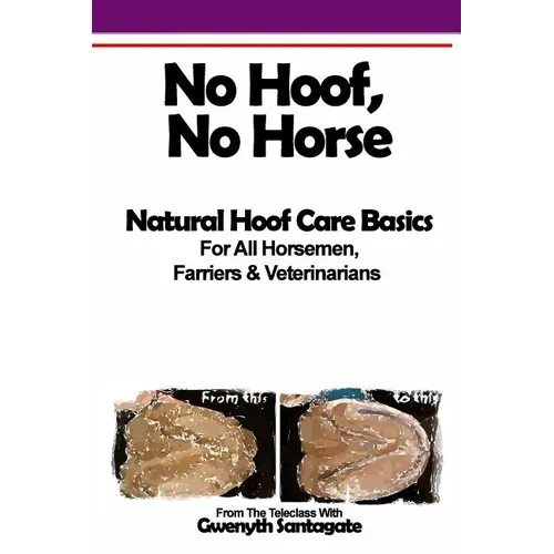 No Hoof, No Horse: A Basic Guide To Natural Hoofcare Basics for Horsemen, Farriers & Vetrinarians