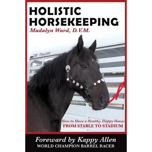 Holistic Horsekeeping: How to Have a Happy Healthy Horse from Stable to Stadium