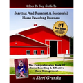 A Step By Step Guide To Starting And Running A Successful Horse Boarding Business: The Comprehensive Book Of Horse Boarding & Effective Barn Managemen