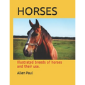 Horses: Illustrated breeds of horses and their use.
