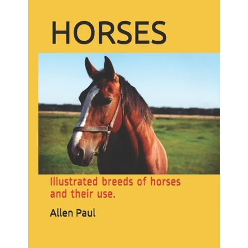 Horses: Illustrated breeds of horses and their use.