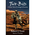 Two-Bits: A Horse Tale of Courage & Devotion: Based on a True Story