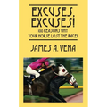 Excuses, Excuses! 100 Reasons Why Your Horse Lost the Race!