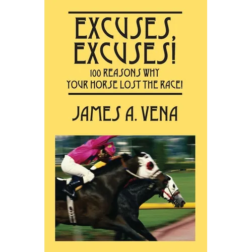 Excuses, Excuses! 100 Reasons Why Your Horse Lost the Race!