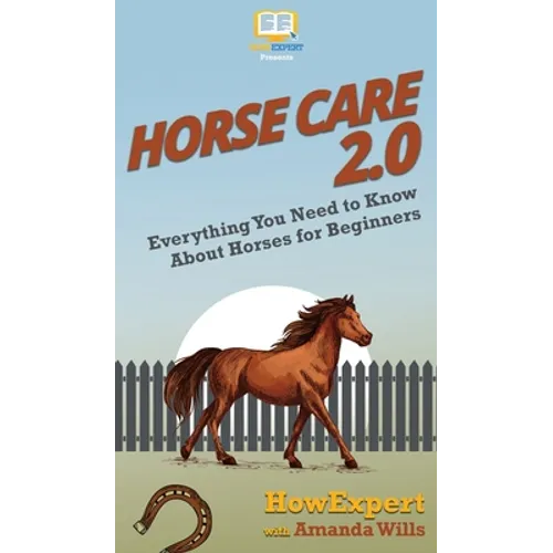 Horse Care 2.0: Everything You Need to Know About Horses for Beginners