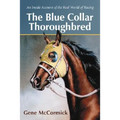 The Blue Collar Thoroughbred: An Inside Account of the Real World of Racing