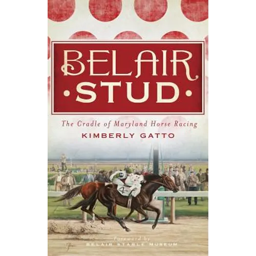 Belair Stud: The Cradle of Maryland Horse Racing
