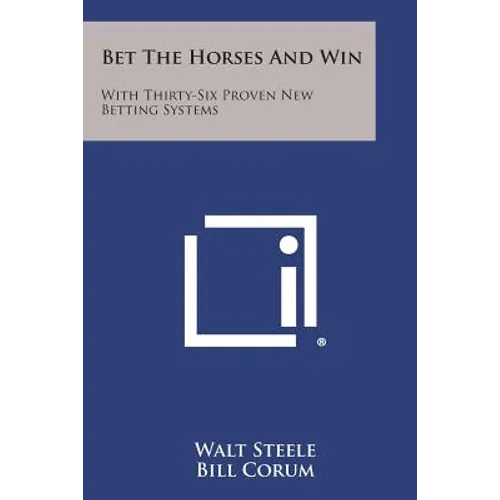 Bet the Horses and Win: With Thirty-Six Proven New Betting Systems