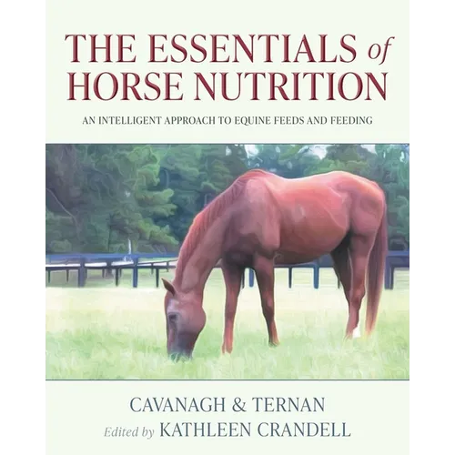 The Essentials of Horse Nutrition: An Intelligent Approach to Equine Feeds and Feeding