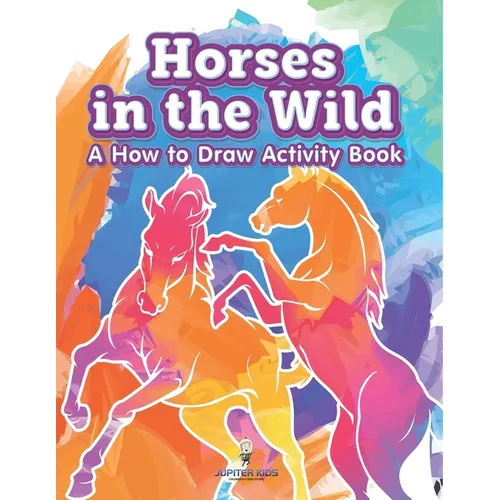 Horses in the Wild: A How to Draw Activity Book
